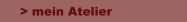 > mein Atelier